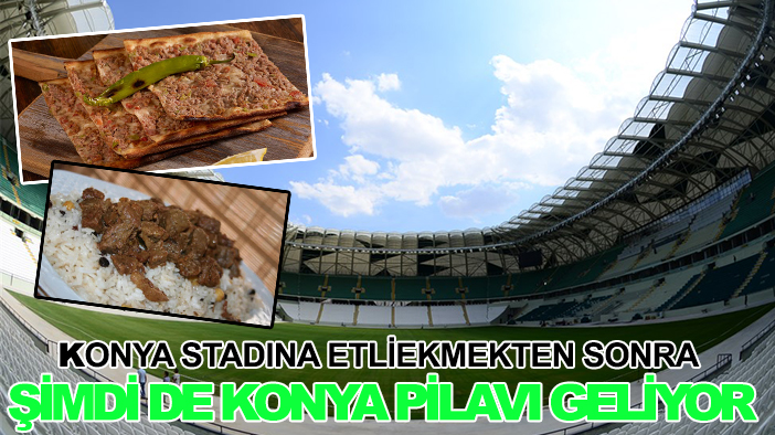 Konya stadına etliekmekten sonra şimdi de Konya pilavı geliyor