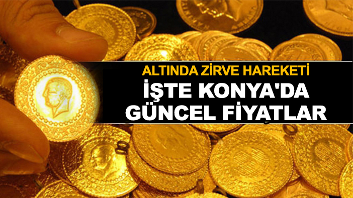 Altında zirve hareketi: İşte Konya'da güncel fiyatlar