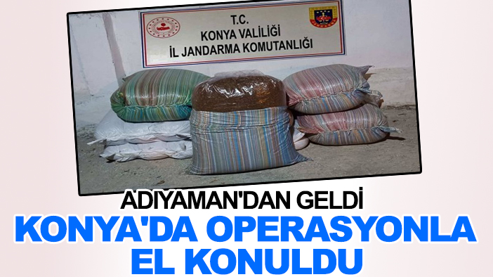 Adıyaman'dan geldi Konya'da operasyonla el konuldu