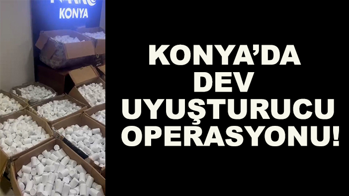 Konya’da dev uyuşturucu operasyonu!