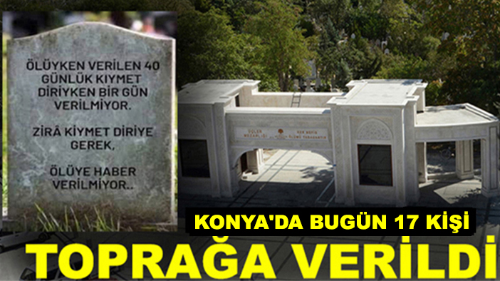 Konya'da bugün 17 kişi toprağa verildi