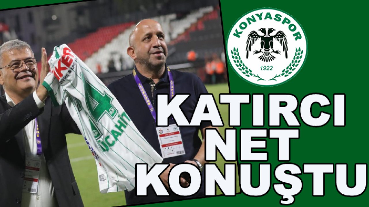Konyaspor'da İkinci Başkan Katırcı, net konuştu