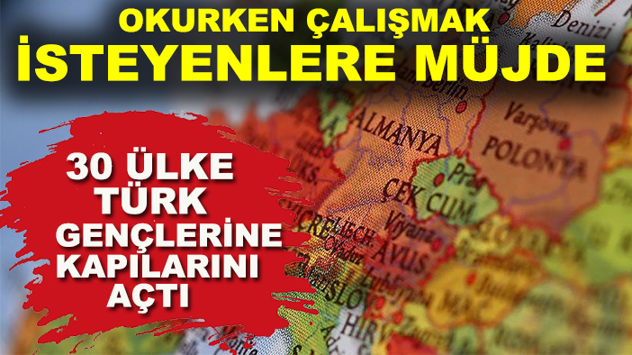 Okurken çalışmak isteyenlere müjde: 30 ülke Türk gençlerine kapılarını açtı