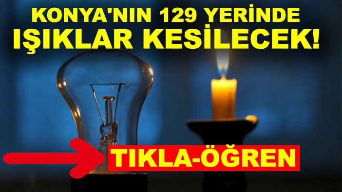 Konya'nın 129 yerinde ışıklar kesilecek!