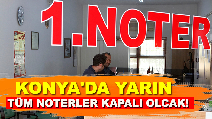 Konya'da yarın tüm noterler kapalı olacak!