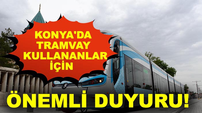 Konya'da tramvay kullananlar için önemli duyuru!