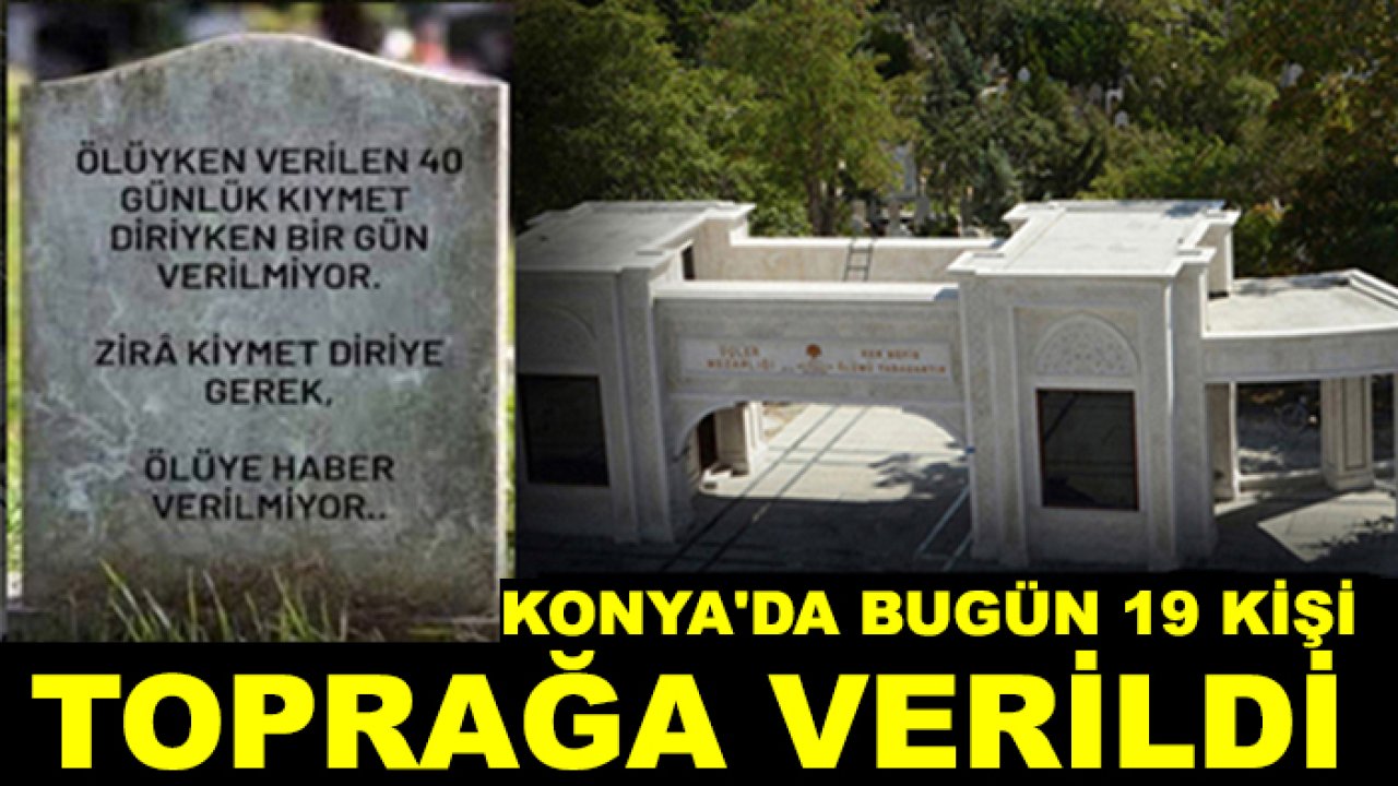 Konya'da bugün 19 kişi toprağa verildi
