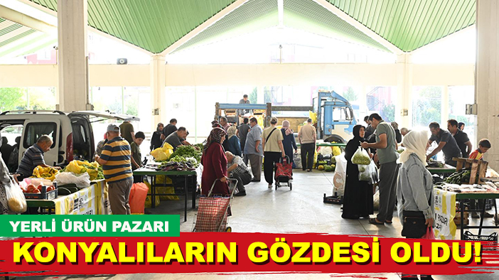 Yerli Ürün Pazarı Konyalıların gözdesi oldu! Taze ve uygun fiyatlı ürünler bu pazarda