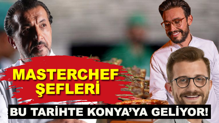 MasterChef Şefleri bu tarihte Konya’ya geliyor!