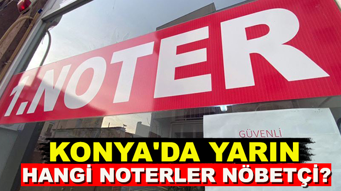 Konya'da yarın hangi noterler nöbetçi? İşte 31 Ağustos Pazar günü Konya'nın nöbetçi noterler listesi...