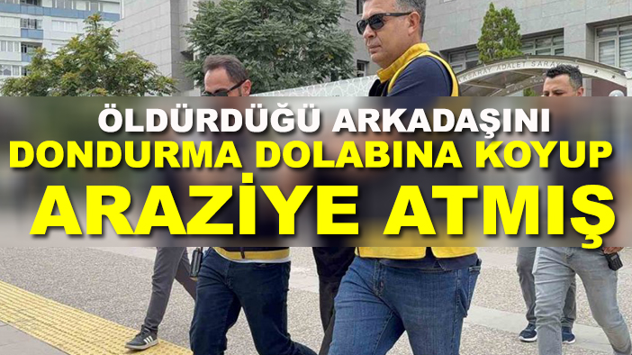 Öldürdüğü arkadaşını dondurma dolabına koyup araziye atmış