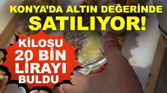 Konya’da altın değerinde satılıyor! Kilosu 20 bin lirayı buldu