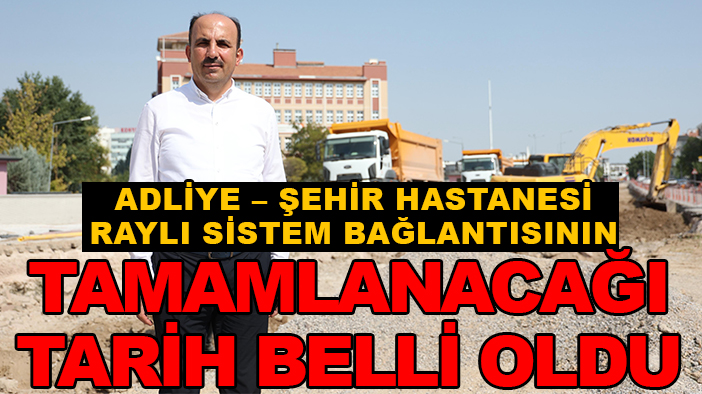 Adliye – Şehir Hastanesi raylı sistem bağlantısının tamamlanacağı tarih belli oldu