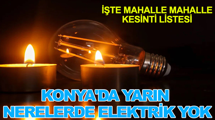 Konya'da yarın nerelerde elektrik yok: İşte mahalle mahalle kesinti listesi