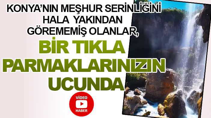 Konya'nın meşhur serinliğini hala yakından görememiş olanlar, bir tıkla parmaklarınızın ucunda (TIKLA&İZLE)
