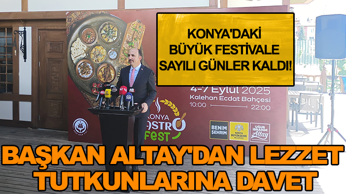 Konya'daki büyük festivale sayılı günler kaldı! Başkan Altay'dan lezzet tutkunlarına davet