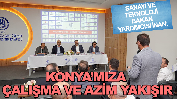 Sanayi ve Teknoloji Bakan Yardımcısı İnan: Konya’mıza çalışma ve azim yakışır