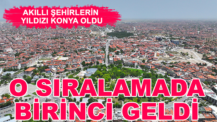 Akıllı şehirlerin yıldızı Konya oldu: O sıralamada birinci geldi
