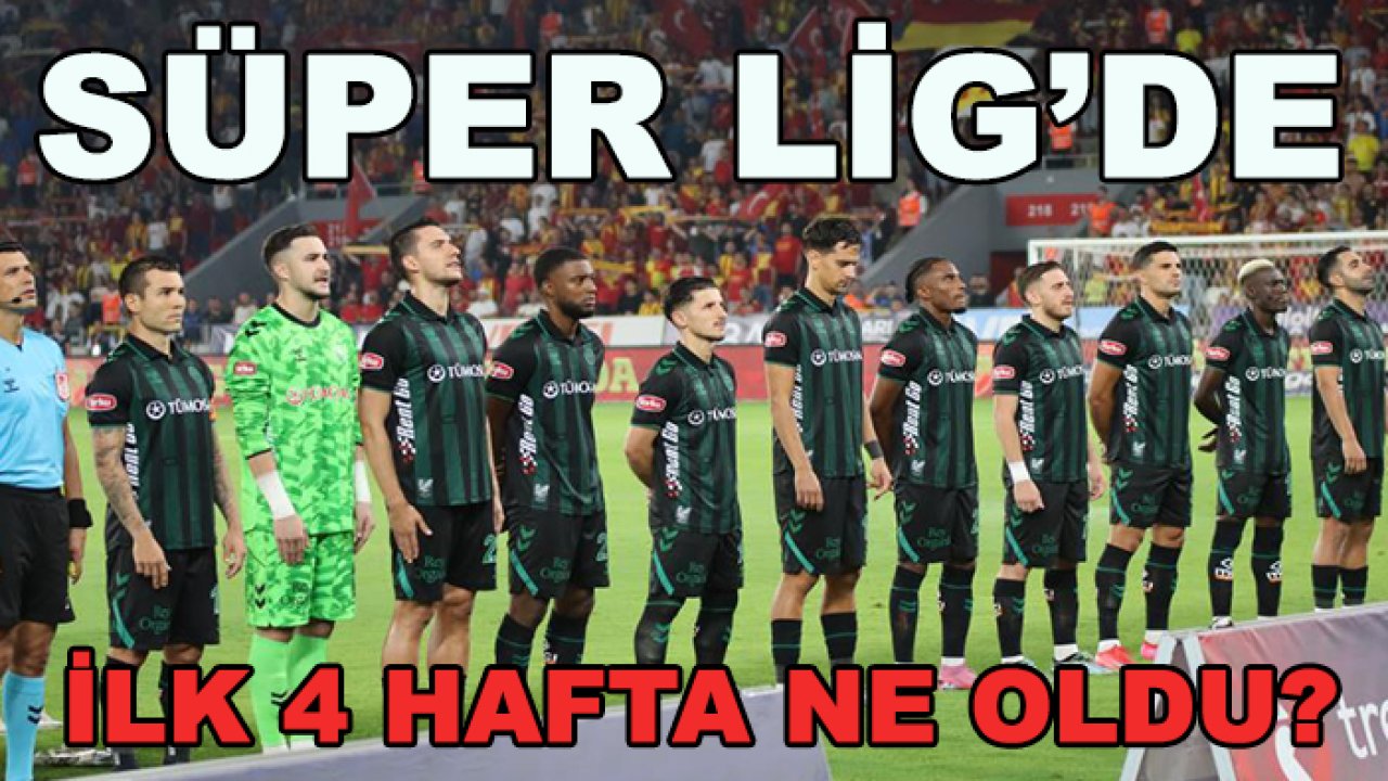 Süper Lig'de ilk 4 haftada neler oldu?