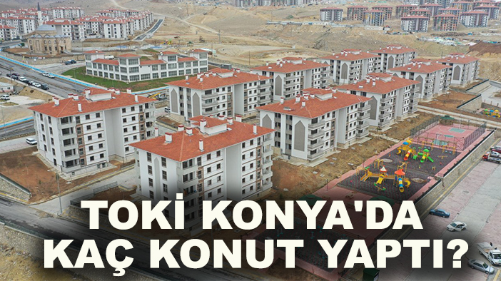 TOKİ Konya'da kaç konut yaptı?