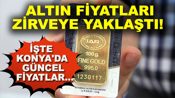 Altın fiyatları zirveye yaklaştı! İşte Konya'da güncel fiyatlar...