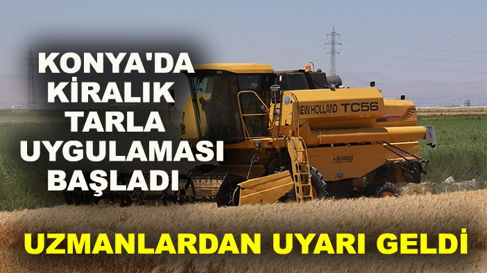 Konya'da kiralık tarla uygulaması başladı, uzmanlardan uyarı geldi