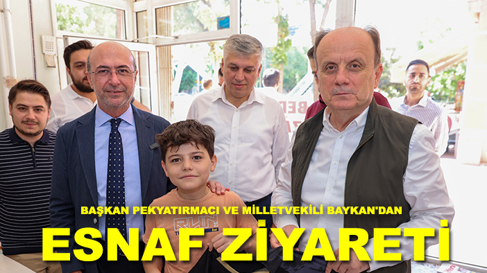 Başkan Pekyatırmacı ve milletvekili Baykan'dan esnaf ziyareti