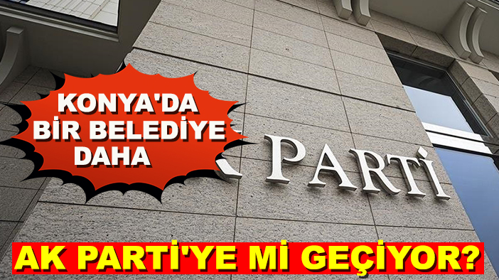 Konya'da bir belediye daha AK Parti'ye mi geçiyor?