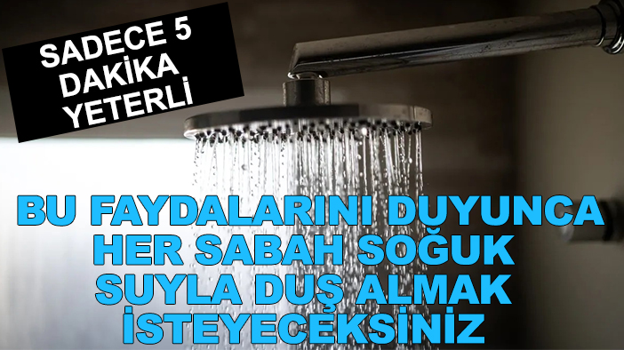 Sadece 5 dakika yeterli! Bu faydalarını duyunca her sabah soğuk suyla duş almak isteyeceksiniz