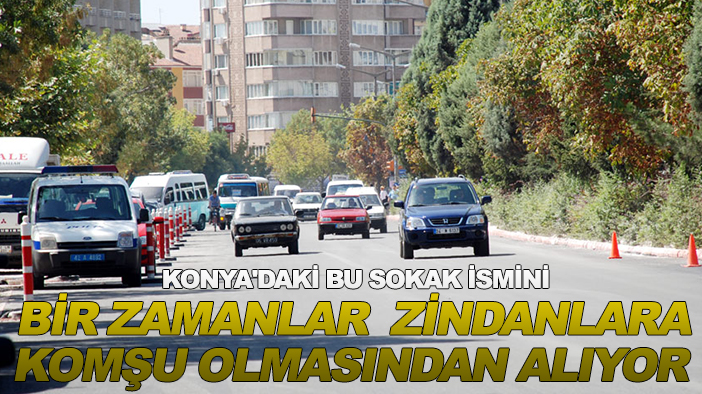 Konya'daki bu sokak ismini bir zamanlar  zindanlara komşu olmasından alıyor