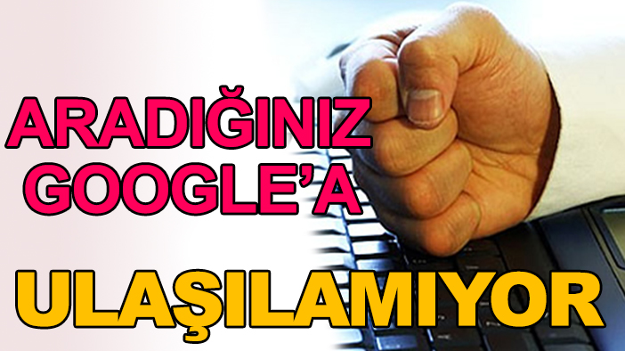 Aradığınız Google'a ulaşılamıyor