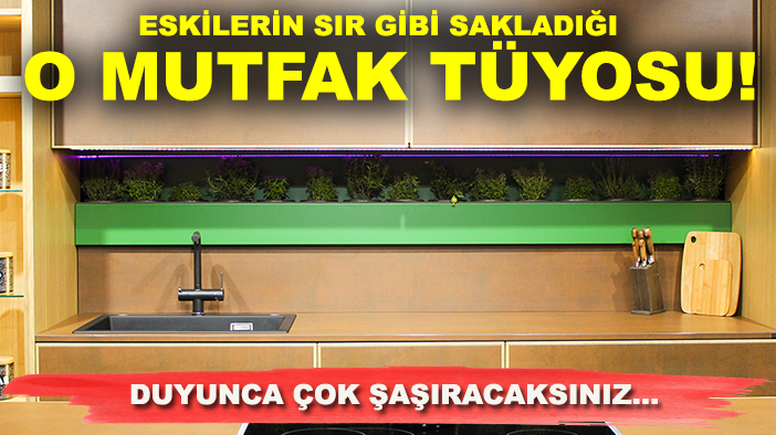 Eskilerin sır gibi sakladığı o mutfak tüyosu! Duyunca çok şaşıracaksınız...