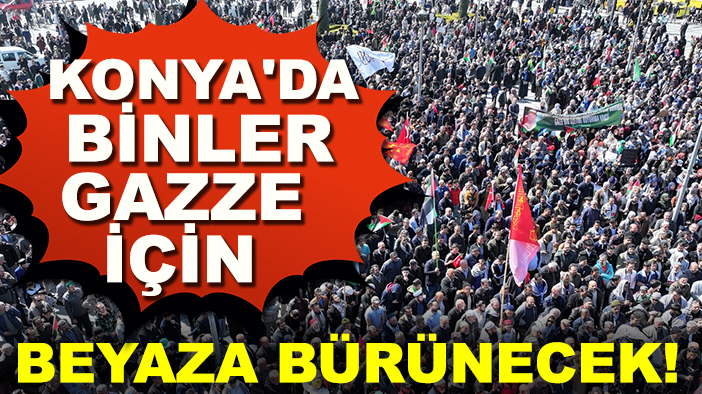 Konya'da binler Gazze için beyaza bürünecek!