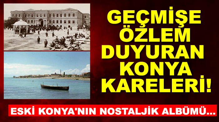 Geçmişe özlem duyuran Konya kareleri! Eski Konya'nın nostaljik albümü...