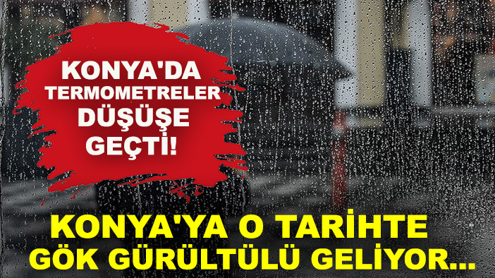 Konya'da termometreler düşüşe geçti! Konya'ya o tarihte gök gürültülü geliyor...
