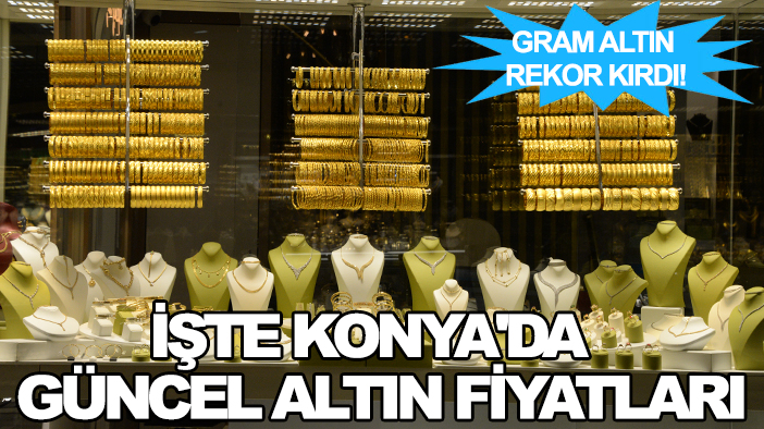 Gram altın rekor kırdı! İşte Konya'da  güncel altın fiyatları