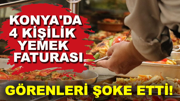 Konya'da 4 kişilik yemek faturası görenleri şoke etti!