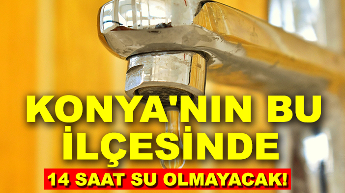 Konya'nın bu ilçesinde 14 saat su olmayacak!