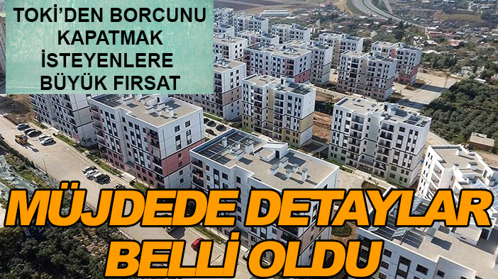 TOKİ’den borcunu kapatmak isteyenlere büyük fırsat: Müjdede detaylar belli oldu