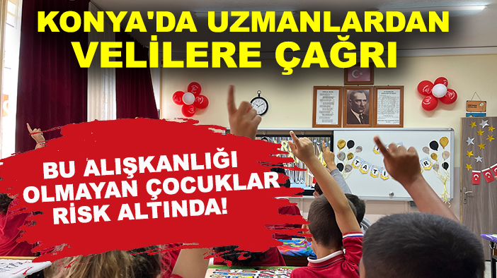 Konya'da uzmanlardan velilere çağrı: Bu alışkanlığı olmayan çocuklar risk altında!