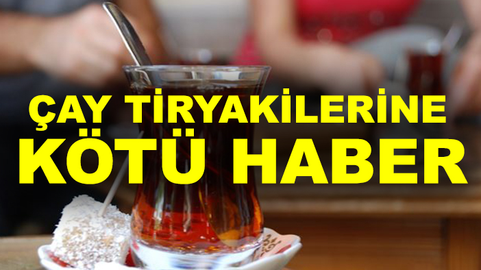 Çay tiryakilerine kötü haber: Çay fiyatlarına zam geldi!