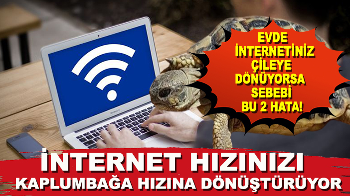 Evde internetiniz çileye dönüyorsa sebebi bu 2 hata! İnternet hızınızı kaplumbağa hızına dönüştürüyor