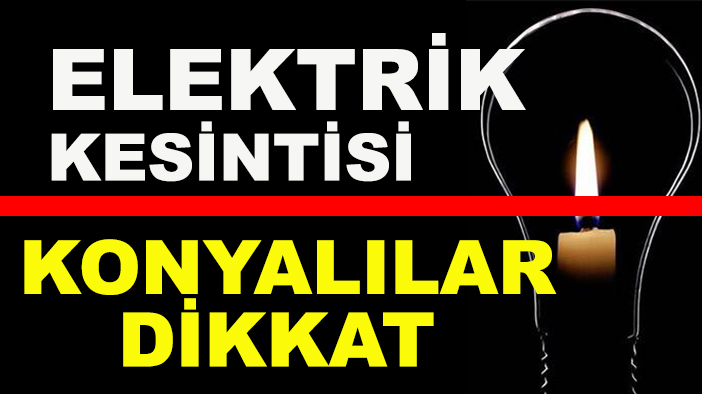 Konya'da 129 adreste elektrik yok: İşte mahalle mahalle kesinti listesi