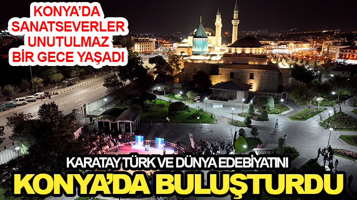 Konya’da sanatseverler unutulmaz bir gece yaşadı: Karatay Türk ve dünya edebiyatını Konya’da buluşturdu