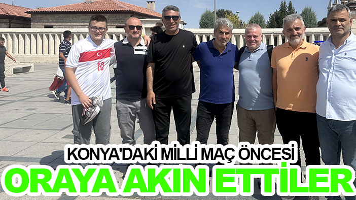Konya'daki milli maç öncesi oraya akın ettiler