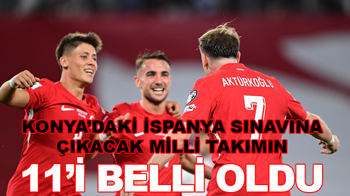 Konya’daki İspanya sınavına çıkacak Milli Takımın 11’i belli oldu