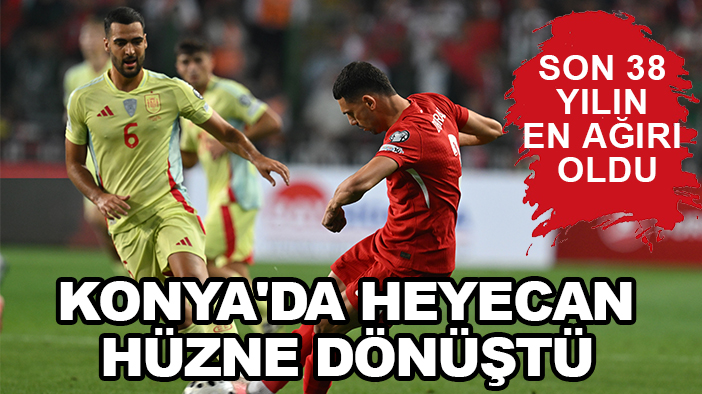 Son 38 yılın en ağırı oldu: Konya'da heyecan hüzne dönüştü