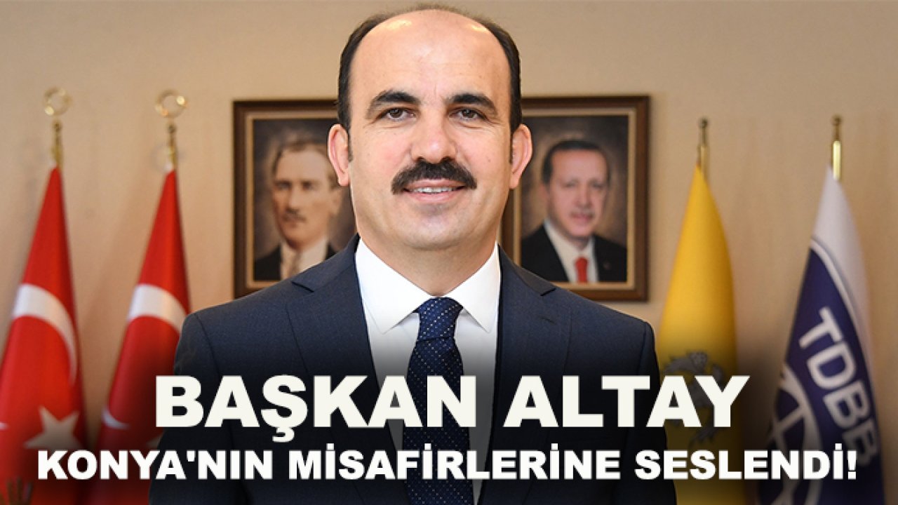 Başkan Altay Konya'nın misafirlerine seslendi!