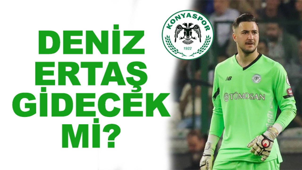 Deniz Ertaş Konyaspor'dan ayrılacak mı?