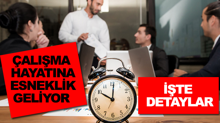 Çalışma hayatına esneklik geliyor: İşte detaylar